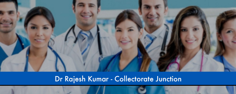 Dr Rajesh Kumar - Collectorate Junction 